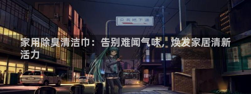 尊龙/人生就是博：家用除臭清洁巾：告别难闻气味，焕发家居