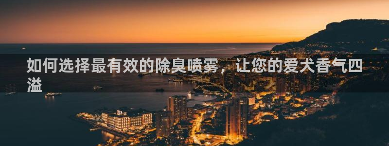尊龙人生就是博d88官方网站：如何选择最有效的除臭喷雾，